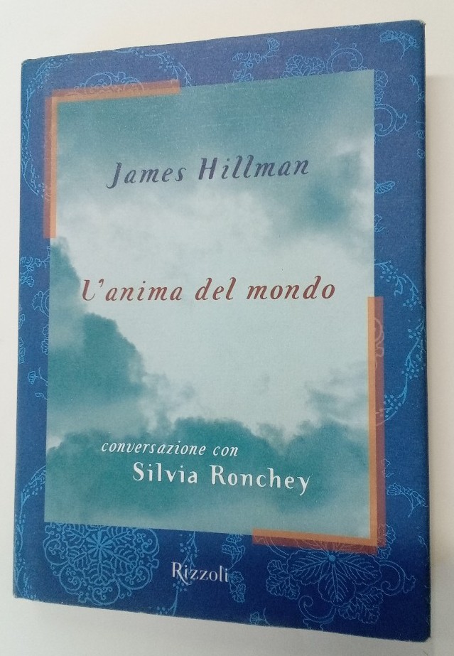 L'Anima del Mondo. Conversazione con Silvia Ronchey. - Hillman, James