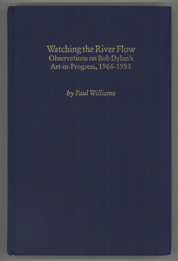 WATCHING THE RIVER FLOW. OBSERVATIONS ON BOB DYLAN'S ART-IN-PROGRESS, 1966-1995 - (Dylan, Bob) Williams, Paul