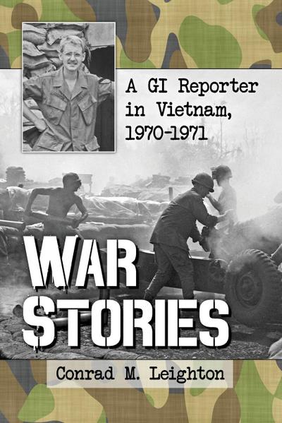 War Stories : A GI Reporter in Vietnam, 1970-1971 - Conrad M. Leighton