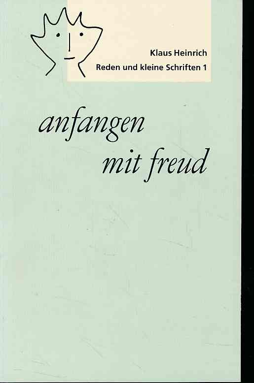 Anfangen mit Freud Reden und kleine Schriften 1. - Heinrich, Klaus