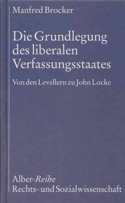 Die Grundlegung des liberalen Verfassungsstaates: Von den Levellern zu John Locke. - Brocker, Manfred
