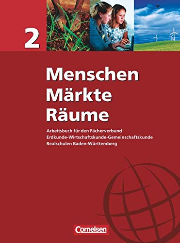 Menschen - Märkte - Räume - Arbeitsbuch für den Fächerverbund Erdkunde - Wirtschaftskunde - Gemeinschaftskunde - Realschule Baden-Württemberg - Band 2: Schülerbuch