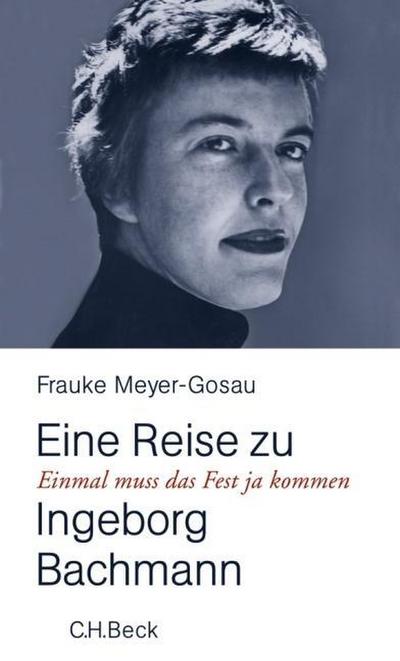 Einmal muß das Fest ja kommen : Eine Reise zu Ingeborg Bachmann - Frauke Meyer-Gosau