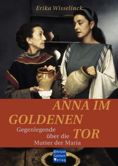 Anna im Goldenen Tor : Gegenlegende über die Mutter der Maria. Neuausgabe - Erika Wisselinck