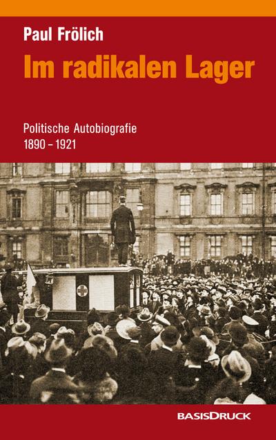 Paul Frölich: Im radikalen Lager : Politische Autobiographie 1900 - 1921. Deutsche Erstveröffentlichung. In Kooperation mit dem IISG Amsterdam - Paul Frölich