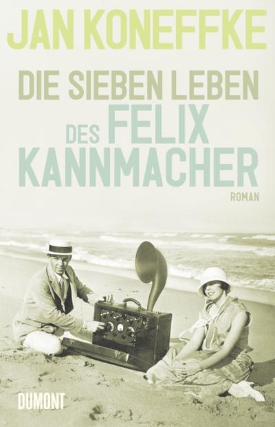 Die sieben Leben des Felix Kannmacher : Roman - Jan Koneffke