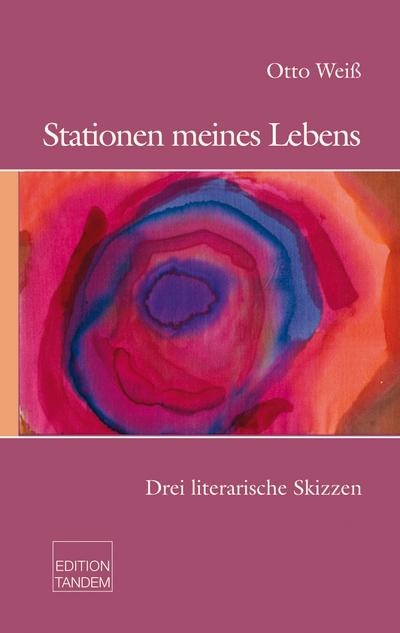 Stationen meines Lebens : Drei literarische Skizzen - Otto Weiß