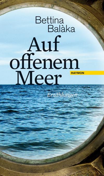 Auf offenem Meer : Erzählungen - Bettina Balàka