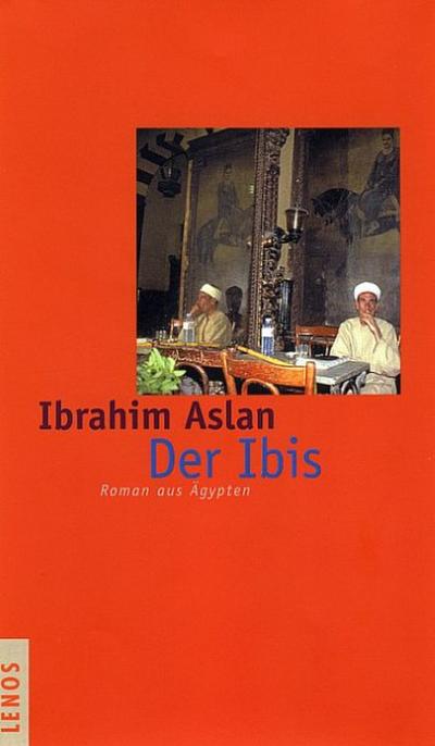 Der Ibis : Roman aus Ägypten. Aus d. Arab. v. Doris Kilias. Nachw. v. Hartmut Fähndrich - Ibrahim Aslan