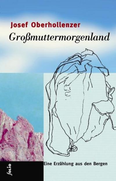 Großmuttermorgenland : Eine Erzählung aus den Bergen - Josef Oberhollenzer