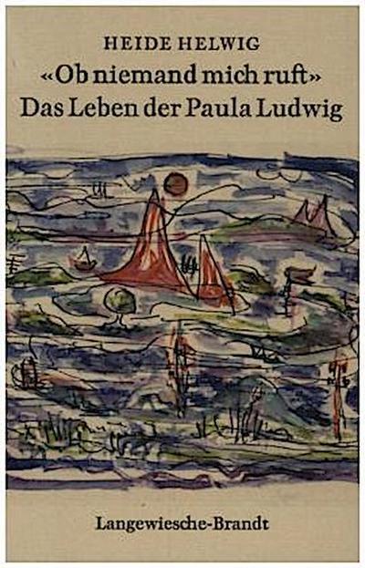Ob niemand mich ruft' : Das Leben der Paula Ludwig - Heide Helwig