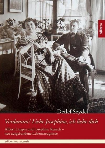 Verdammt! Liebe Josephine, ich liebe dich : Albert Langen und Josephine Rensch - neu aufgefundene Lebenszeugnisse - Detlef Seydel