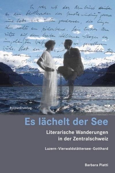 Es lächelt der See : Literarische Wanderungen in der Zentralschweiz. Luzern-Vierwaldstättersee-Gotthard - Barbara Piatti