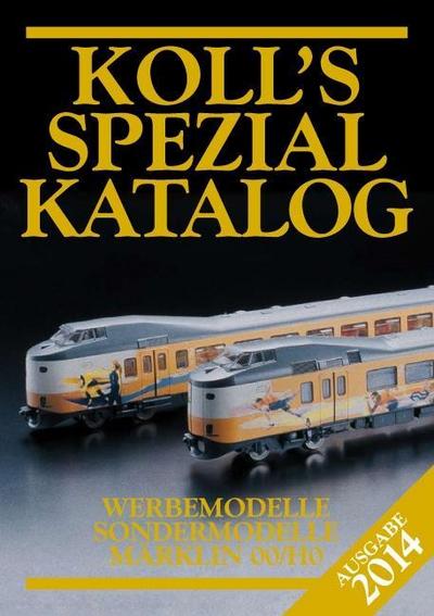 Koll's Spezialkatalog 2014 : Werbemodelle, Sondermodelle. Märklin 00/H0 - Joachim Koll