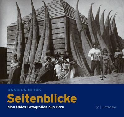 Seitenblicke : Max Uhles Fotografien aus Peru - Daniela Mihok