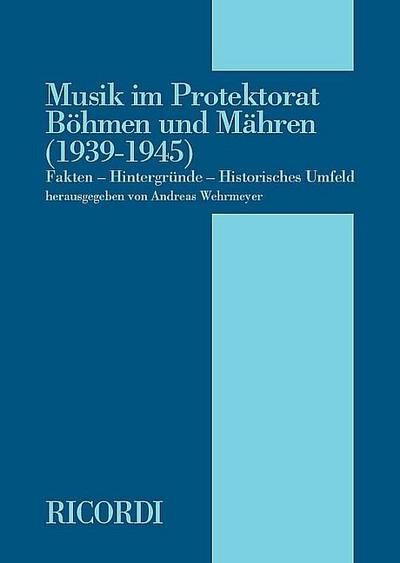 Musik im Protektorat Böhmen und Mähren (1939-1945) : Fakten - Hintergründe - Historisches Umfeld - Andreas Wehrmeyer