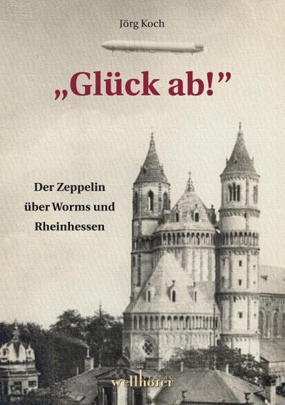 Glück ab!' : Der Zeppelin über Worms und Rheinhessen - Jörg Koch