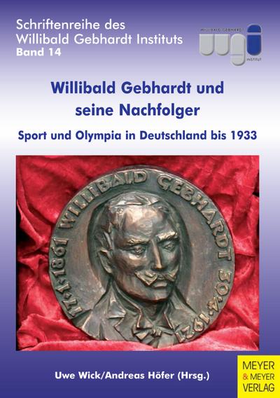 Willibald Gebhardt und seine Nachfolger : Sport und Olympia in Deutschland bis 1933 - Uwe Wick