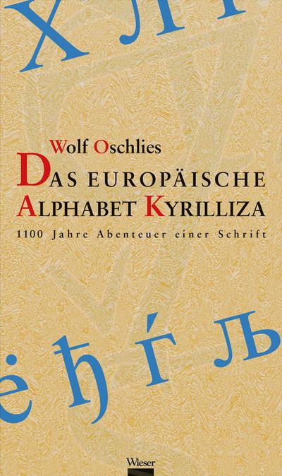 Das europäische Alphabet Kyrilliza : 1100 Jahre Abenteuer einer Schrift - Wolf Oschlies