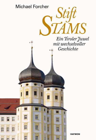 Stift Stams : Ein Tiroler Juwel mit wechselvoller Geschichte - Michael Forcher