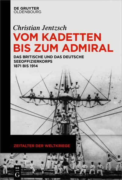 Vom Kadetten bis zum Admiral : Das britische und das deutsche Seeoffizierkorps 1871 bis 1914 - Christian Jentzsch