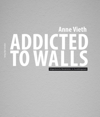 Addicted to walls : Zeitgenössische Wandarbeiten im Ausstellungsraum - Anne Vieth