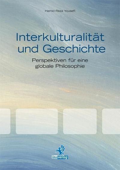 Interkulturalität und Geschichte : Perspektiven für eine globale Philosophie - Hamid R. Yousefi