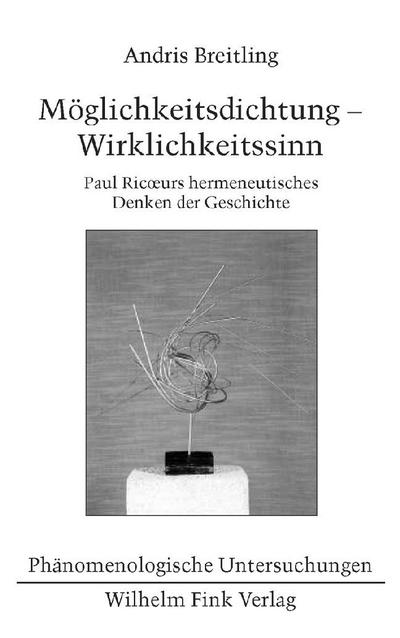 Möglichkeitsdichtung - Wirklichkeitssinn : Paul Ricoeurs hermeneutisches Denken der Geschichte. Diss. - Andris Breitling