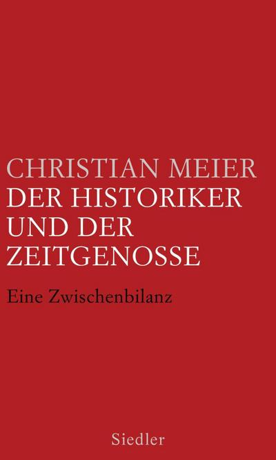 Der Historiker und der Zeitgenosse : Eine Zwischenbilanz. Ausgezeichnet im DAMALS-Buchwettbewerb in der Kategorie Denkanstöße mit dem 2. Platz 2014 - Christian Meier