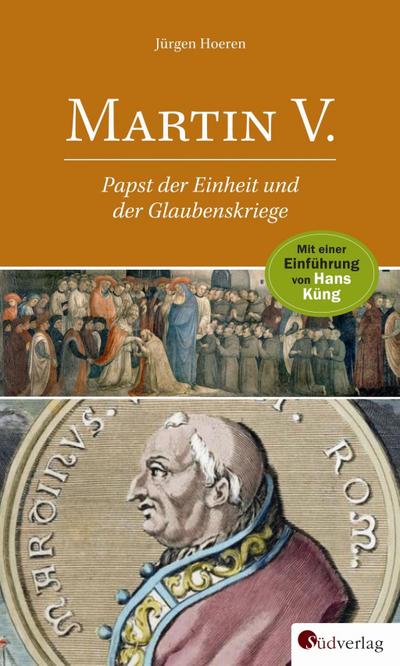 Martin V. : Papst der Einheit und der Glaubenskriege Mit einer Einführung von Hans Küng Mit einem Beitrag von Winfried Humpert - Jürgen Hoeren