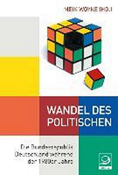 Wandel des Politischen : Die Bundesrepublik Deutschland während der 1980er Jahre - Meik Woyke