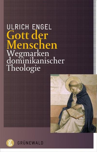 Gott der Menschen : Wegmarken dominikanischer Theologie - Ulrich Engel