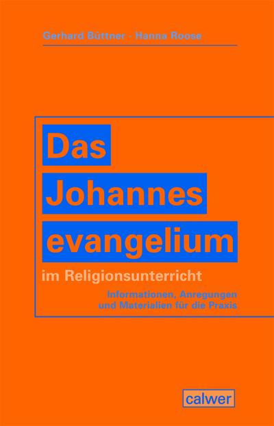 Das Johannesevangelium im Religionsunterricht : Informationen, Anregungen und Materialien für die Praxis - Gerhard Büttner