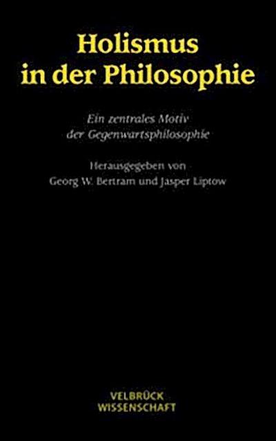 Holismus in der Philosophie : Ein zentrales Motiv der Gegenwartsphilosophie - Georg W Bertram