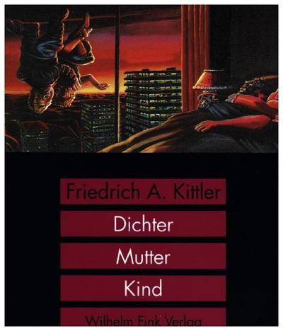 Dichter, Mutter, Kind - Friedrich A. Kittler