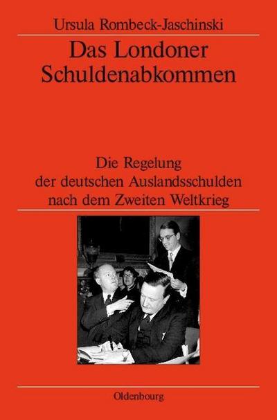 Das Londoner Schuldenabkommen : Die Regelung der deutschen Auslandsschulden nach dem Zweiten Weltkrieg - Ursula Rombeck-Jaschinski