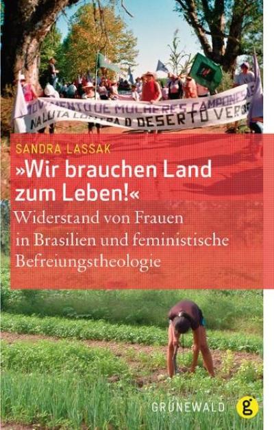 Wir brauchen Land zum Leben! : Widerstand von Frauen in Braslien und feminstische Befreiungstheologie - Sandra Lassak