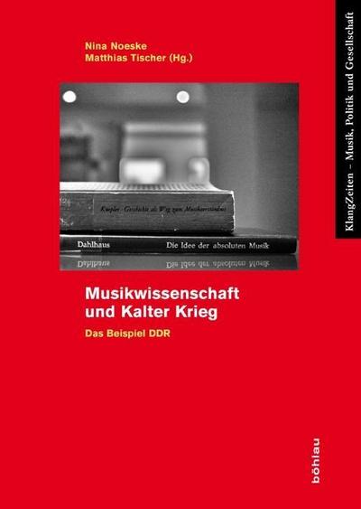 Musikwissenschaft und Kalter Krieg : Das Beispiel DDR. Mit Beitr. in engl. Sprache - Matthias Tischer