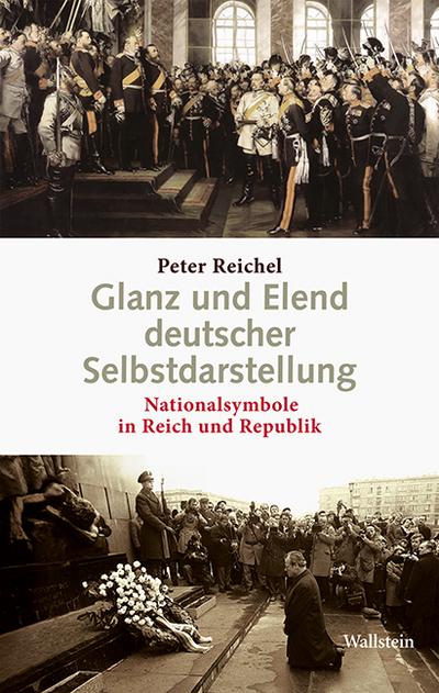 Glanz und Elend deutscher Selbstdarstellung : Nationalsymbole in Reich und Republik - Peter Reichel