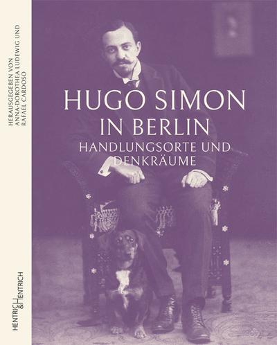 Hugo Simon in Berlin : Handlungsorte und Denkräume - Anna-Dorothea Ludewig