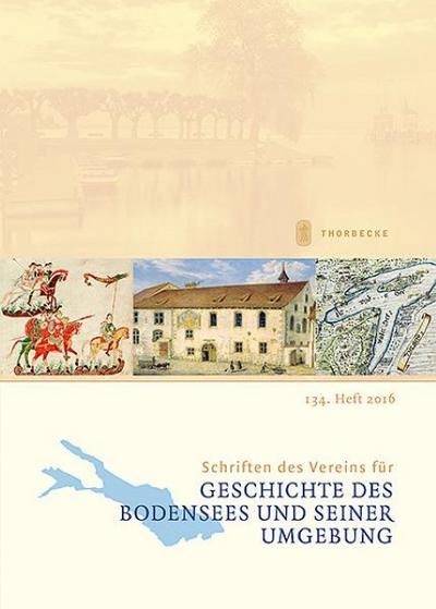 Schriften des Vereins für Geschichte des Bodensees und seiner Umgebung 2016 - Internationaler Verein für Geschichte des Bodensees und seiner Umgeb