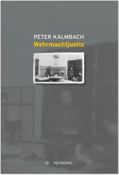 Wehrmachtjustiz : Militärgerichtsbarkeit und totaler Krieg - Peter Kalmbach