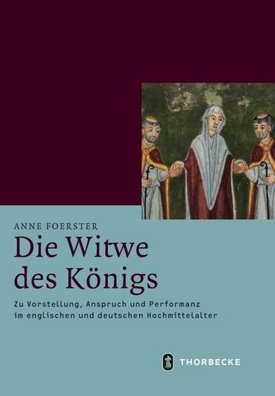 Die Witwe des Königs : Zu Vorstellung, Anspruch und Performanz im englischen und deutschen Hochmittelalter. Dissertationsschrift - Anne Foerster