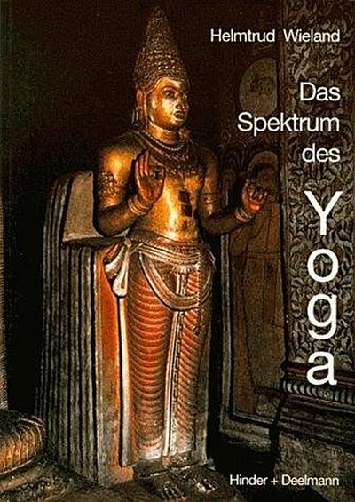 Das Spektrum des Yoga : Seine weltanschaulichen Grundlagen und Entwicklungen - Helmtrud Wieland