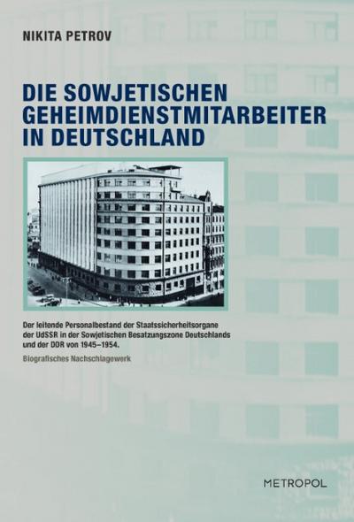 Die sowjetischen Geheimdienstmitarbeiter in Deutschland : Der leitende Personalbestand der Staatssicherheitsorgane der UdSSR in der Sowjetischen Besatzungszone Deutschlands und der DDR von 1945-1954. Biografisches Nachschlagewerk. Herausgegeben von MEMORIAL International, Wissenschaftliches Zentrum für Information und Aufklärung - Nikita Petrov