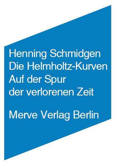 Die Helmholtz Kurven : Auf der Spur der verlorenen Zeit - Henning Schmidgen