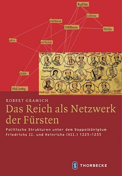 Das Reich als Netzwerk der Fürsten : Politische Strukturen unter dem Doppelkönigtum Friedrichs II. und Heinrichs (VII.) 1225-1235 - Mittelalter-Forschungen 40, Mittelalter Forschungen 40 - Robert Gramsch