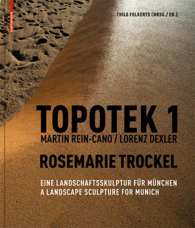 Topotek 1 - Martin Rein-Cano / Lorenz Dexler - Rosemarie Trockel : Eine Landschaftsskulptur für München. A Landscape Sculpture for Munich. Dtsch.-Engl. - Thilo Folkerts