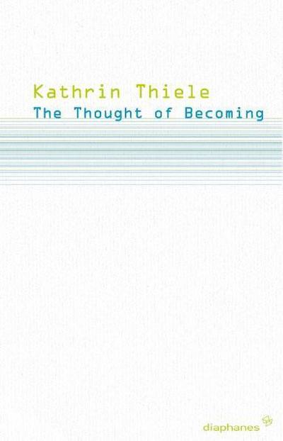 The Thought of Becoming : Gilles Deleuze's Poetics of Life - Kathrin Thiele