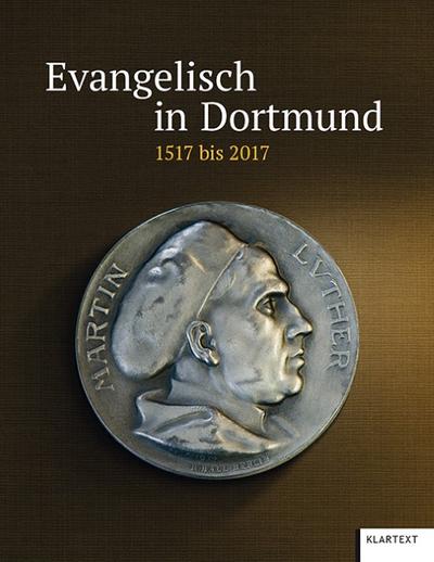 Evangelisch in Dortmund und Lünen : 1517 bis 2017 - Ev. Kirchenkreis Dortmund